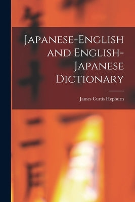 Japanese-English and English-Japanese Dictionary by Hepburn, James Curtis