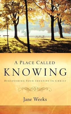 A Place Called Knowing by Weeks, Jane