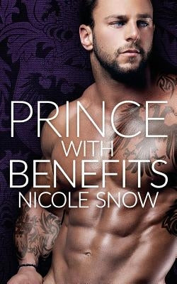 Prince With Benefits: A Billionaire Royal Romance by Snow, Nicole