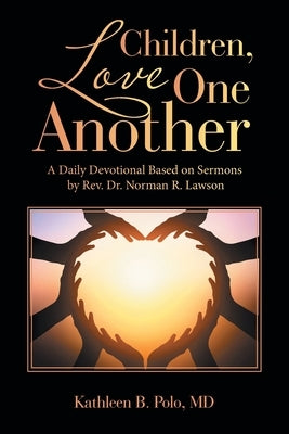 Children, Love One Another: A Daily Devotional Based on Sermons by Rev. Dr. Norman R. Lawson by Polo, Kathleen B.