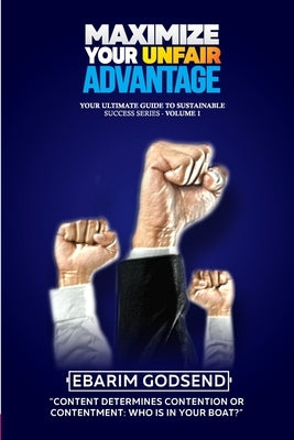 Maximize Your Unfair Advantage (Your Ultimate Guide to Sustainable Success Series 1) by Godsend, Ebarim