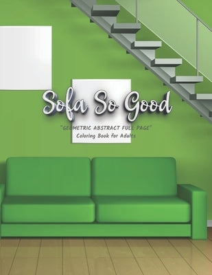 Sofa So Good: "GEOMETRIC ABSTRACT FULL PAGE" Coloring Book for Adults, FULL-PAGE Activity Book, Large 8.5"x11", Ability to Relax, Br by Springfield, Liliana