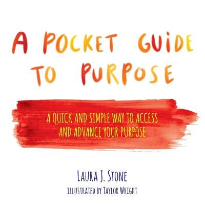 A Pocket Guide to Purpose: A Quick and Simple Way to Access and Advance Your Purpose by Stone, Laura J.