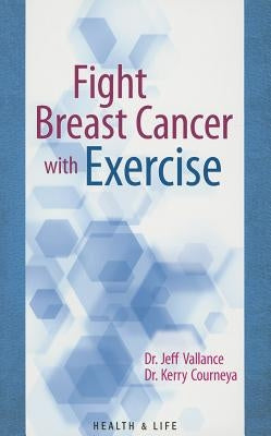 Fight Breast Cancer with Exercise by Vallance, Jeff
