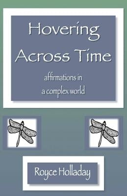 Hovering Across Time: Affirmations in a Complex World by Holladay, Royce