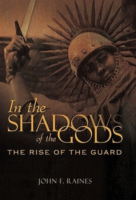 In the Shadows of the Gods: The Rise of the Guard by Raines, John F.