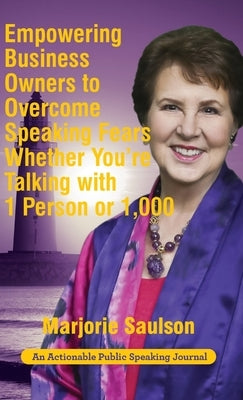 Empowering Business Owners to Overcome Speaking Fears Whether You're Talking with 1 Person or 1,000: Enjoy Clear and Confident Communication Skills to by Saulson, Marjorie
