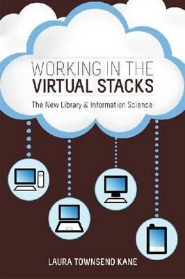 Working in the Virtual Stacks: The New Library & Information Science by Kane, Laura Townsend