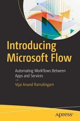 Introducing Microsoft Flow: Automating Workflows Between Apps and Services by Ramalingam, Vijai Anand