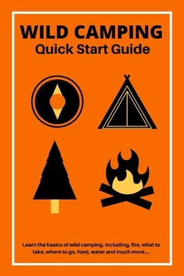 Wild Camping Quick Start Guide: Learn The fundamentals Of Camping Off-Grid by Humphreys, Christopher
