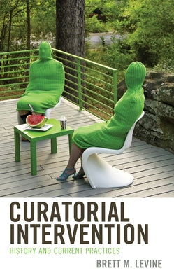 Curatorial Intervention: History and Current Practices by Levine, Brett M.