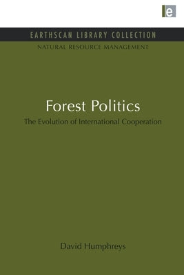 Forest Politics: The Evolution of International Cooperation by Humphreys, David