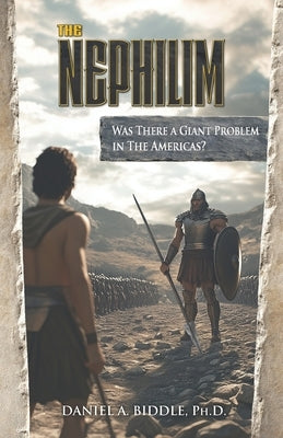 The Nephilim: Was There a Giant Problem in the Americas? by Biddle, Daniel Arthur