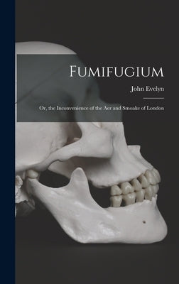 Fumifugium; Or, the Inconvenience of the Aer and Smoake of London by Evelyn, John