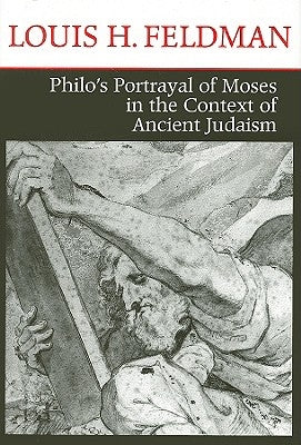 Philo's Portrayal of Moses in the Context of Ancient Judaism by Feldman, Louis H.