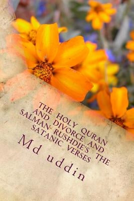 The Holy Quran and Divorce and Salman Rushdie's The satanic verses: The Holy Quran and human understandings. by Uddin K., Kamal