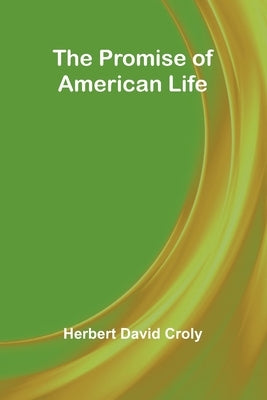 The Promise of American Life by David Croly, Herbert