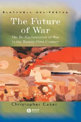 Future Of War by Coker, Christopher