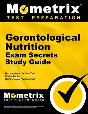 Gerontological Nutrition Exam Secrets Study Guide: Gerontological Nutrition Test Review for the Gerontological Nutrition Exam by Mometrix Nutrition Certification Test Te