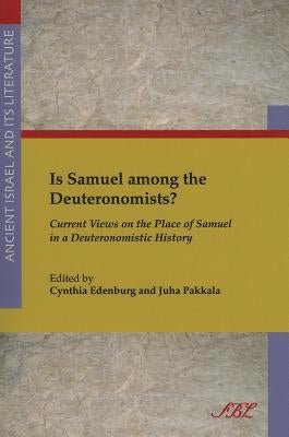 Is Samuel Among the Deuteronomists?: Current Views on the Place of Samuel in a Deuteronomistic History by Edenburg, Cynthia