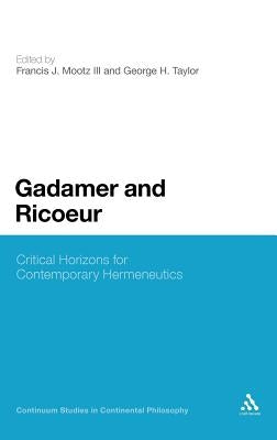 Gadamer and Ricoeur: Critical Horizons for Contemporary Hermeneutics by Mootz III, Francis J.