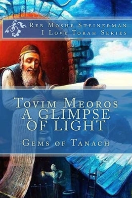 Tovim Meoros A Glimpse of Light: Gems of Tanach by Steinerman, Moshe