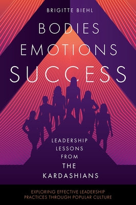 Leadership Lessons from the Kardashians: Bodies, Emotions, Success by Biehl, Brigitte