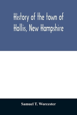 History of the town of Hollis, New Hampshire: from its first settlement to the year 1879 by T. Worcester, Samuel