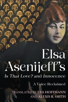 Elsa Asenijeff's Is That Love? and Innocence: A Voice Reclaimed by Asenijeff, Elsa