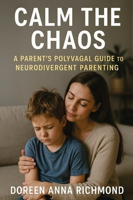 Calm the Chaos: A Parent's Polyvagal Guide to Neurodivergent Children by Richmond, Doreen Anna