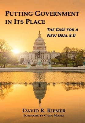 Putting Government in Its Place: The Case for a New Deal 3.0 (HC) by Riemer, David R.