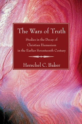 The Wars of Truth by Baker, Herschel C.