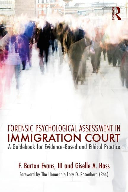 Forensic Psychological Assessment in Immigration Court: A Guidebook for Evidence-Based and Ethical Practice by Evans III, Barton