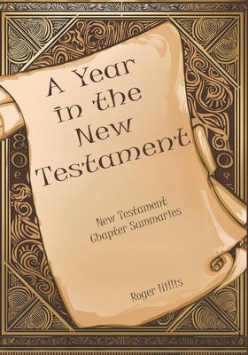 A Year in the New Testament: New Testament Chapter Summaries by Hillis, Roger
