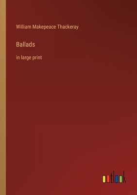Ballads: in large print by Thackeray, William Makepeace