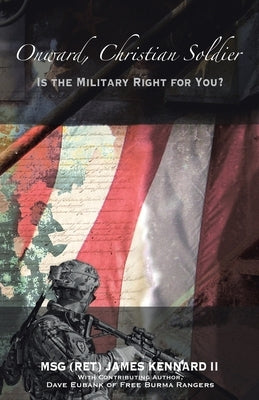 Onward, Christian Soldier: Is the Military Right for You? by Kennard, Msg (Ret) James, II