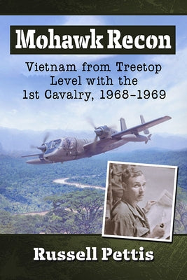 Mohawk Recon: Vietnam from Treetop Level with the 1st Cavalry, 1968-1969 by Pettis, Russell