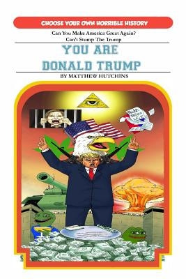 You Are Donald Trump: Choose Your Own Horrible History by Hutchins, Matthew