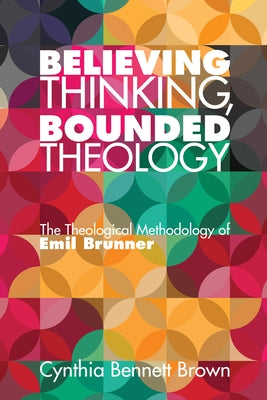 Believing Thinking, Bounded Theology by Brown, Cynthia Bennett