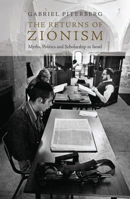 The Returns of Zionism: Myths, Politics and Scholarship in Israel by Piterberg, Gabriel
