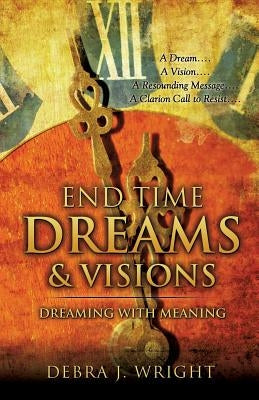 End Time Dreams & Visions by Wright, Debra J.