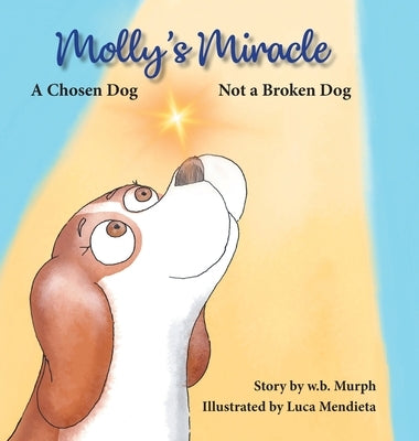 Molly's Miracle: A Chosen Dog, Not a Broken Dog by Murph, W. B.