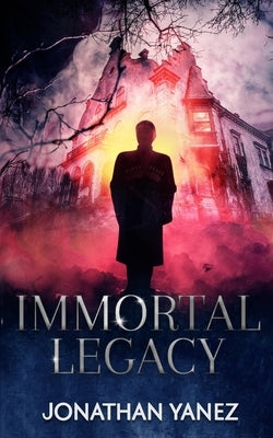 Immortal Legacy: A Supernatural Suspense Thriller by Yanez, Jonathan