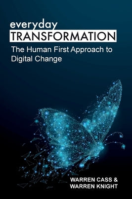 everyday TRANSFORMATION: The Human First Approach to Digital Change by Cass, Warren