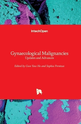 Gynaecological Malignancies: Updates and Advances by Ho, Gwo Yaw