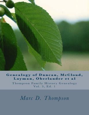 Genealogy of Duncan, Dunkart, McCloud, Layman, Oberlander, Reiman, Gipe, Klein, Warner, Neal, Surr, Baugher, Miller, Neipp, Kepner, Hamm, Deitz et al: by Thompson, Marc D.