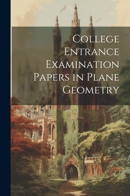 College Entrance Examination Papers in Plane Geometry by Anonymous