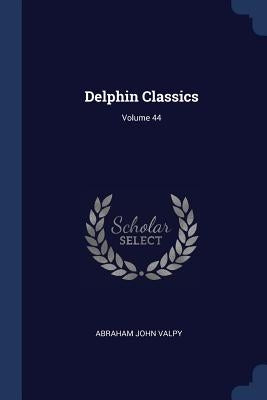 Delphin Classics; Volume 44 by Valpy, Abraham John