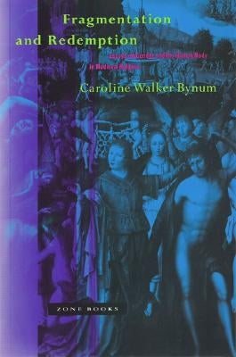 Fragmentation and Redemption: Essays on Gender and the Human Body in Medieval Religion by Bynum, Caroline Walker