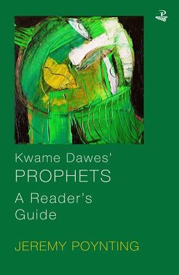 Kwame Dawes' Prophets: A Reader's Guide by Poynting, Jeremy